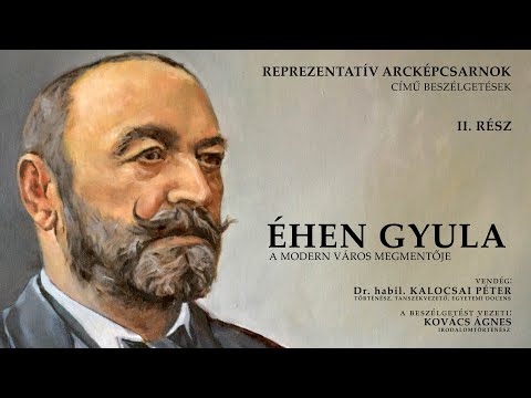 REPREZENTATÍV ARCKÉPCSARNOK:  ÉHEN GYULA, A MODERN VÁROS MEGTEREMTŐJE,  II. RÉSZ