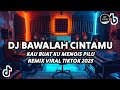 DJ BAWALAH CINTAMU REMIX VIRAL TIKTOK DJ KAU BUAT KU MENANGIS PILU REMIX FULL BASS 2025