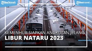 Jelang Libur Nataru 2023, Kemenhub Siapkan Angkutan dan Pastikan Tidak Ada Pembatas Mobilitas