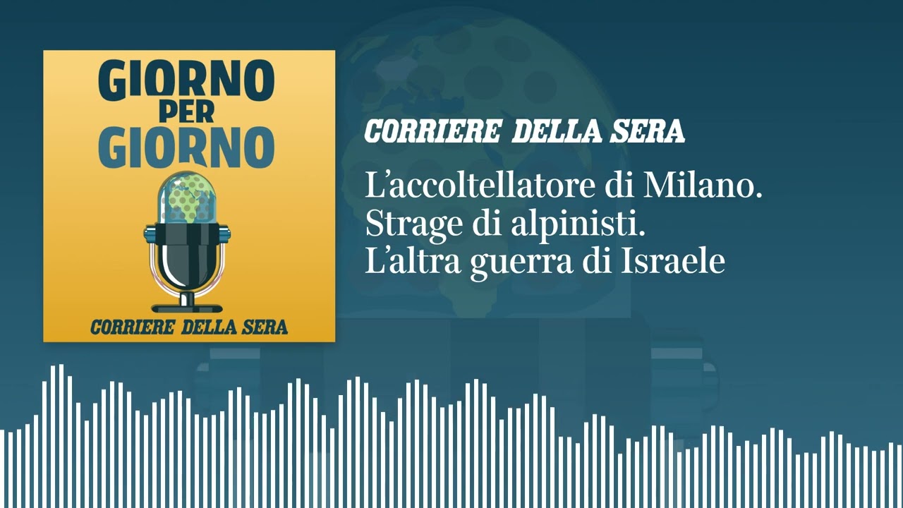 L’accoltellatore di Milano. La strage degli alpinisti. L’altra guerra di Israele