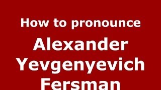 How to pronounce Alexander Yevgenyevich Fersman