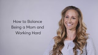 How to Balance Being a Mom and Working Hard