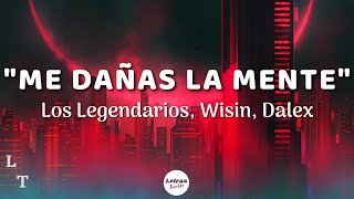 Los Legendarios, Wisin, Dalex - "Me Dañas La Mente" | (Letra/Lyrics)