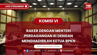 KOMISI VI DPR RI - RAKER DENGAN MENTERI PERDAGANGAN RI DENGAN MENGHADIRKAN KETUA BPKN