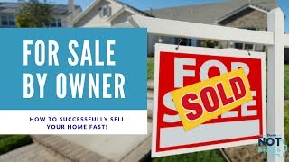 For Sale By Owner – How To Successfully Sell Your Home Yourself FAST!