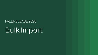 Technical Enablement Video - Bulk Import - 202510.2.0