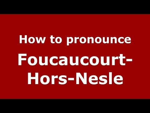 How to pronounce Foucaucourt-Hors-Nesle (French/France) - PronounceNames.com