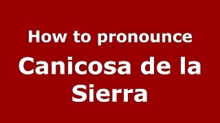 How to pronounce Canicosa De La Sierra