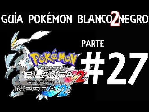 Guía Pokémon Blanco Negro 2 - Parte 27 - Comentada en Español