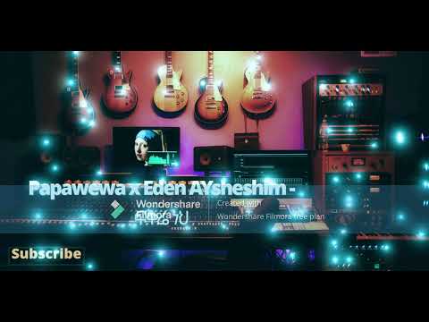 Papawewa x Eden AYsheshim - ፍቅሬ ነህ #ethiopianmusic