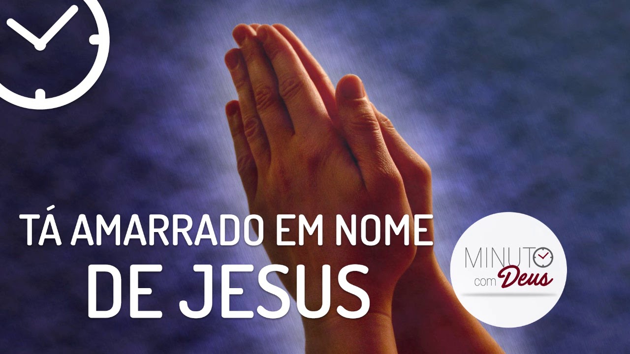 TÁ AMARRADO EM NOME DE JESUS - Minuto com Deus