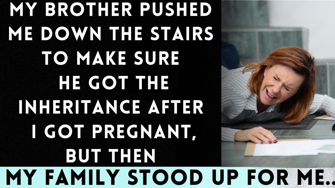 My Brother Forced Me Down the Stairs to Secure His Inheritance After I Got Pregnant, But Then...