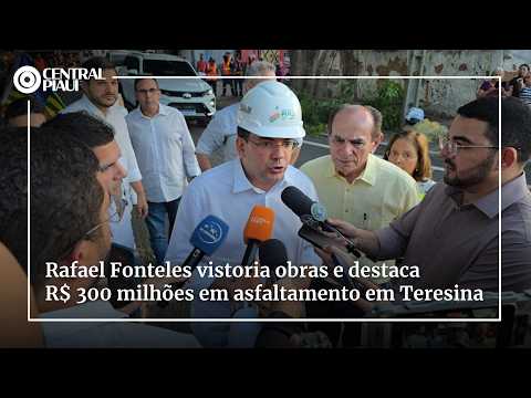 Rafael Fonteles vistoria obras e destaca R$ 300 milhões em asfaltamento em Teresina