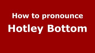 How to pronounce Hotley Bottom