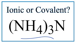 Is (NH4)3N Ionic or Covalent/Molecular