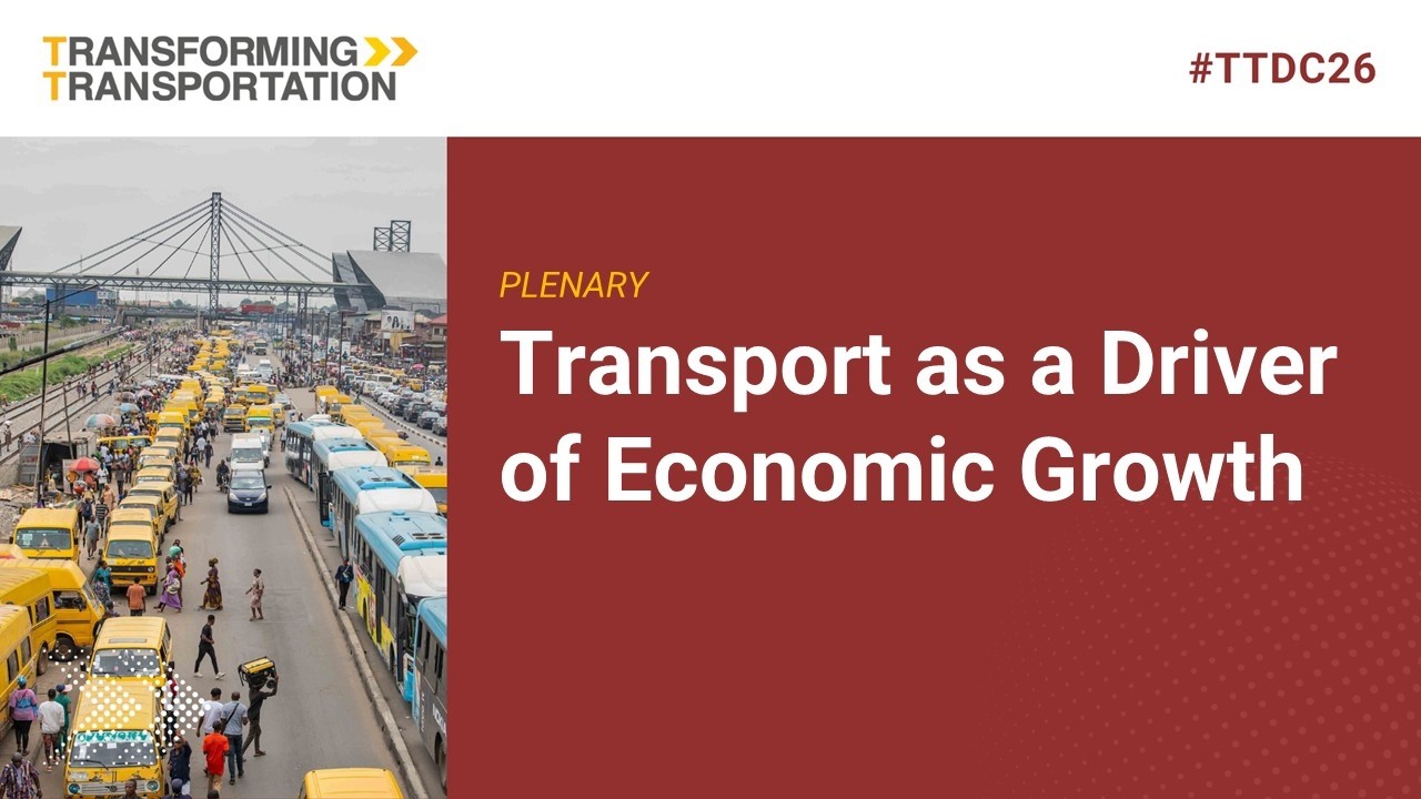 Welcome and Day 1 Opening Plenary: Transport As Driver of Economic Growth, Insights from the Ground