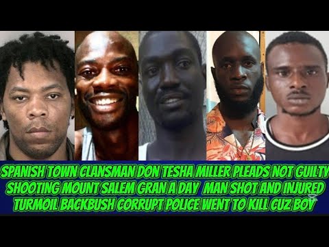 Turmoil Spanish Town Clansman Don Tesha Miller Pleads Not Guilty + Blackman Stabbed & GranADay Shot