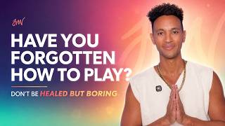 Have You Forgotten How to Play? How to Reconnect With Joy, Creativity & Fun