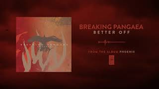 Breaking Pangaea "Better Off"