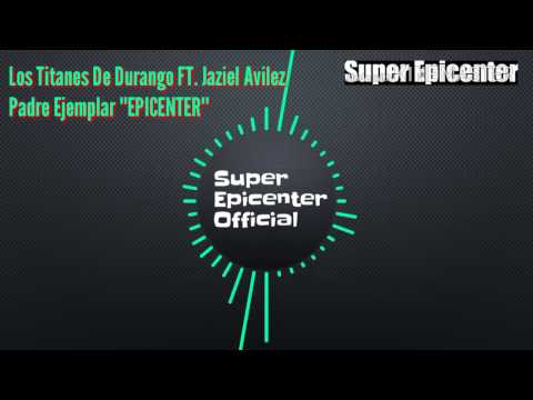 Los Titanes De Durango FT. Jaziel Avilez - Padre Ejemplar "EPICENTER"