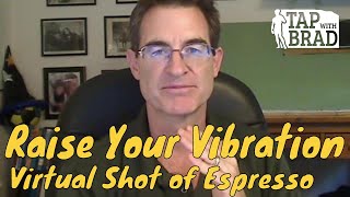 Raise Your Vibration (Virtual Shot of Espresso) - Tapping with Brad Yates