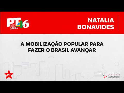 Natália Bonavides | Mobilização popular para fazer o Brasil avançar | 46 anos do PT