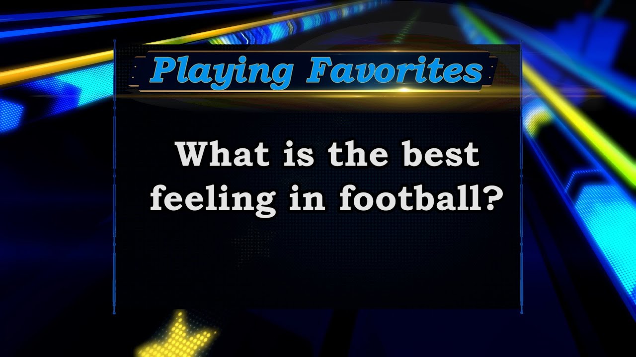 Playing Favorites: What&#039;s the Best Feeling in Football?