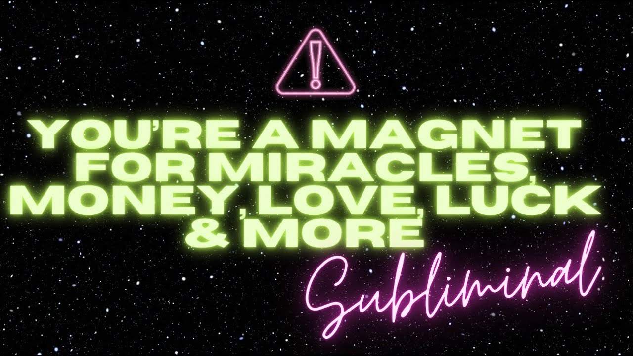 YOU’RE A MAGNET FOR MIRACLES, MONEY, LOVE, LUCK & MORE (SUBLIMINAL)