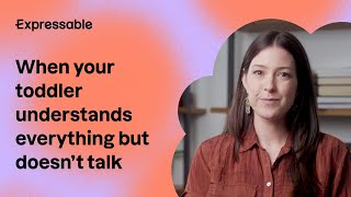 Your toddler understands everything, but isn't talking
