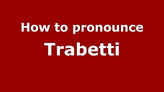 How to pronounce Trabetti