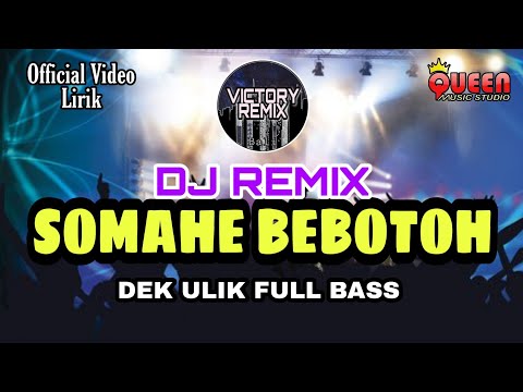 DJ REMIX SOMAHE BEBOTOH - DEK ULIK
