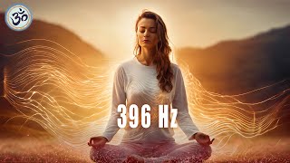 396 Hz Destroy Unconscious Blockages and Negativity, Healing Frequency, Let Go of Fear Guilt Regret