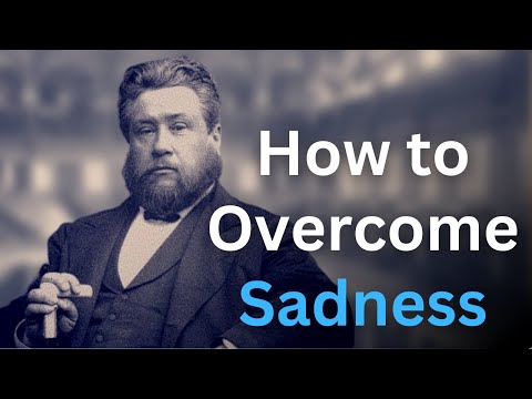 How to Overcome Sadness - Charles Spurgeon Devotional - "Morning and Evening"