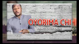 Prince Gozie Okeke - Oyorima Chi - Latest 2017 Nig