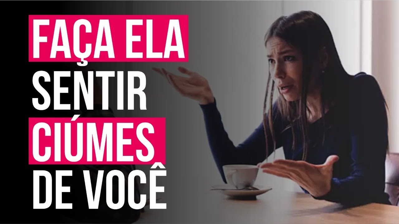 FAÇA ELA SENTIR CIÚMES DE VOCÊ