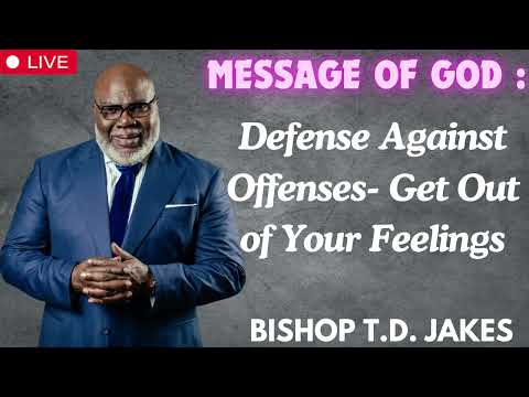 Defense Against Offenses  Get Out of Your Feelings   Bishop T D  Jakes
