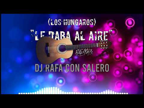Dj Rafa Con Salero / "Le Daba Al Aire" - (Los Húngaros) - Remix 2021