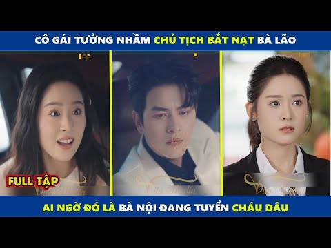 Giấc Mơ | Cô gái tưởng chủ tịch là tra nam nên ra tay cứu bà lão, ai ngờ bà nội đang tuyển cháu dâu