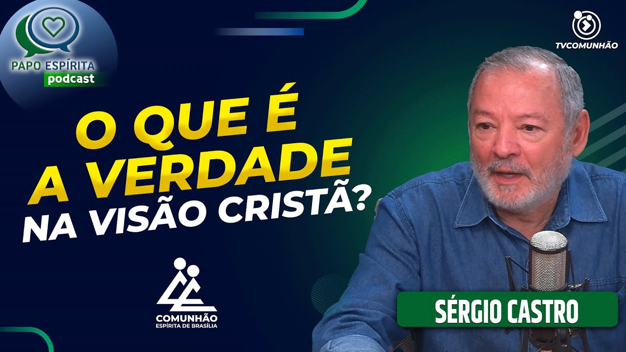 #371 - O QUE É A VERDADE NA VISÃO CRISTÃ? - Sérgio Castro [Papo Espírita]