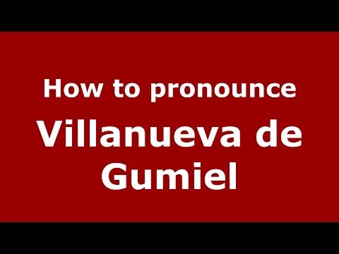 How to pronounce Villanueva de Gumiel (Spanish/Spain) - PronounceNames.com