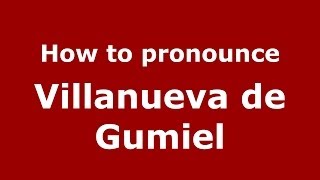 How to pronounce Villanueva De Gumiel