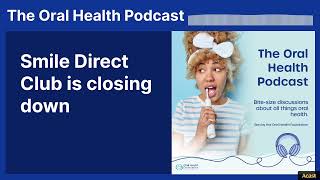 Smile Direct Club is closing down | The Oral Health Podcast