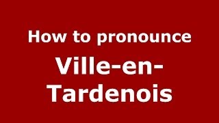 How to pronounce Ville-En-Tardenois