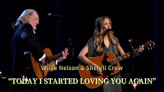 Willie Nelson &amp; Sheryll Crow- “Today I Started Loving you Again”