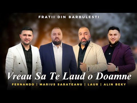 Frații din Bărbulești - Vreau să te laud o Doamne Fernando Marius Alinbeki si Laur  (Nou 2024)