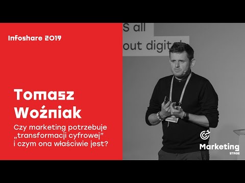 Infoshare 2019: Tomasz Woźniak - Czy marketing potrzebuje „transformacji cyfrowej” (...)