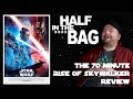 Half In The Bag The 70 Minute Rise Of Skywalker Review