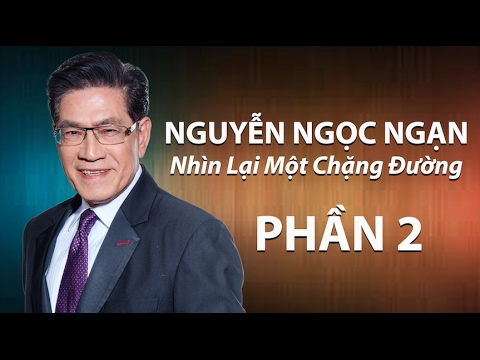 Nguyễn Ngọc Ngạn - Nhìn Lại Một Chặng Đường (Part 2)