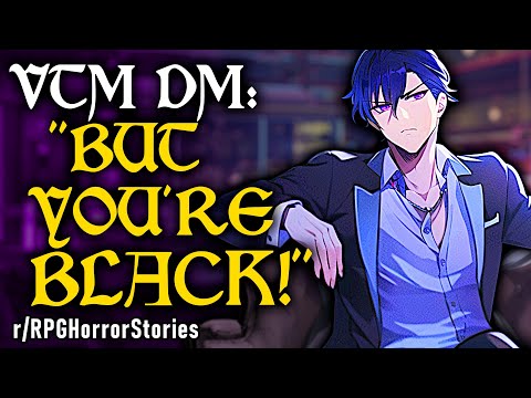 VtM DM Has a Problem with a Player's Skin Color, "But You're Black! (+ More) | r/rpghorrorstories