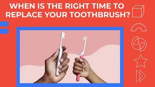 WHEN IS THE RIGHT TIME TO REPLACE YOUR TOOTHBRUSH?